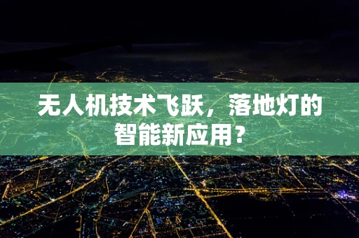 无人机技术飞跃，落地灯的智能新应用？
