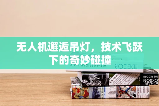 无人机邂逅吊灯，技术飞跃下的奇妙碰撞