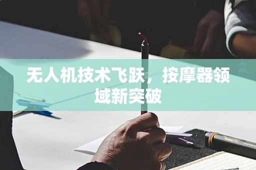 无人机技术飞跃，按摩器领域新突破