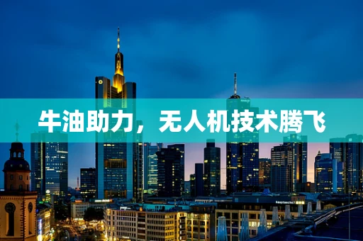 牛油助力，无人机技术腾飞