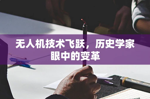 无人机技术飞跃，历史学家眼中的变革