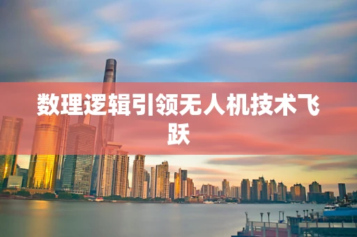 数理逻辑引领无人机技术飞跃
