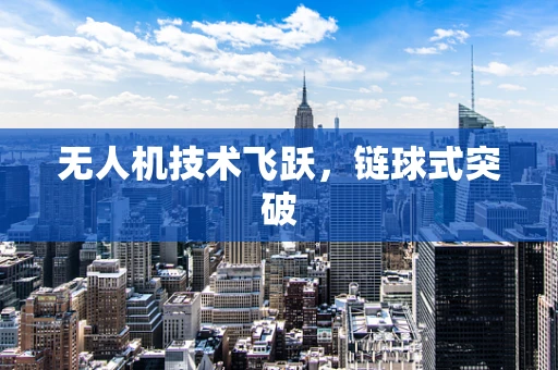 无人机技术飞跃，链球式突破