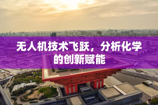 无人机技术飞跃，分析化学的创新赋能