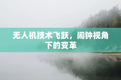 无人机技术飞跃，闹钟视角下的变革