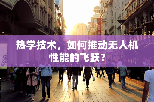 热学技术，如何推动无人机性能的飞跃？