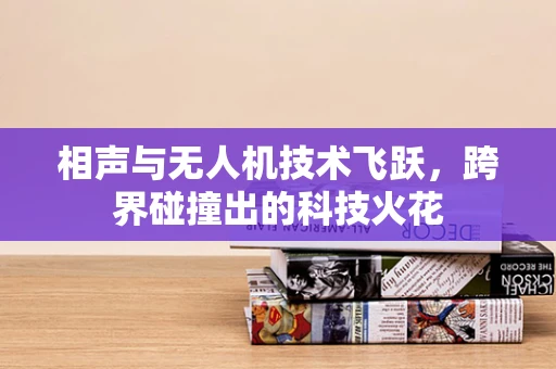 相声与无人机技术飞跃，跨界碰撞出的科技火花