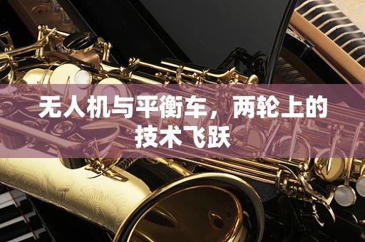 无人机与平衡车，两轮上的技术飞跃