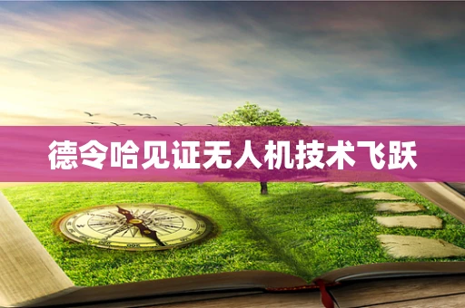 德令哈见证无人机技术飞跃