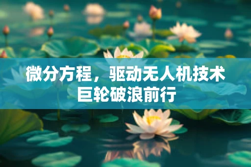微分方程，驱动无人机技术巨轮破浪前行