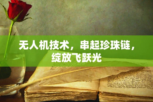无人机技术，串起珍珠链，绽放飞跃光