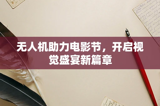 无人机助力电影节，开启视觉盛宴新篇章