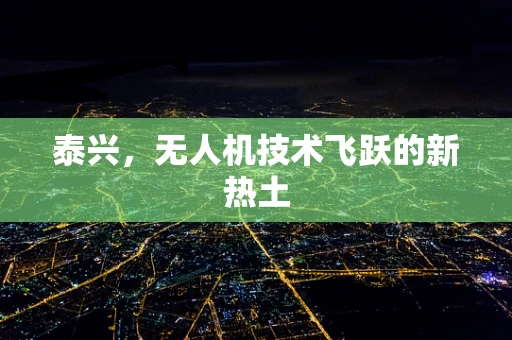 泰兴，无人机技术飞跃的新热土