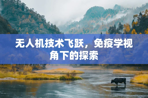 无人机技术飞跃，免疫学视角下的探索