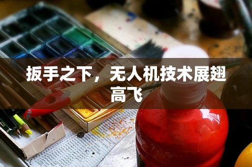 扳手之下，无人机技术展翅高飞