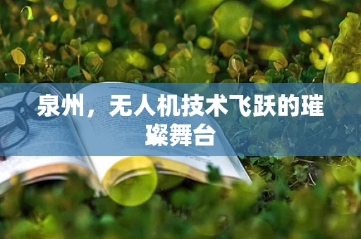 泉州，无人机技术飞跃的璀璨舞台