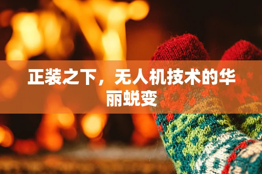 正装之下，无人机技术的华丽蜕变
