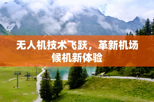 无人机技术飞跃，革新机场候机新体验