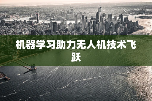 机器学习助力无人机技术飞跃