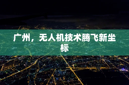 广州，无人机技术腾飞新坐标