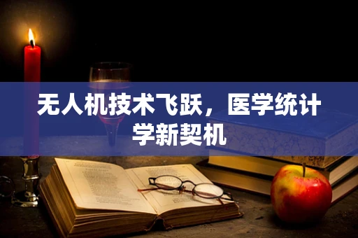 无人机技术飞跃，医学统计学新契机