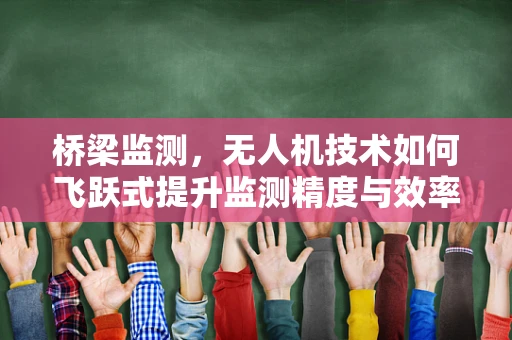 桥梁监测，无人机技术如何飞跃式提升监测精度与效率？