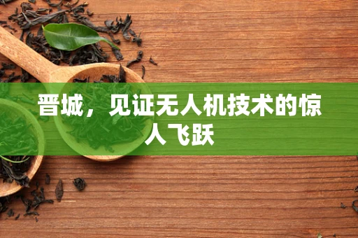 晋城，见证无人机技术的惊人飞跃