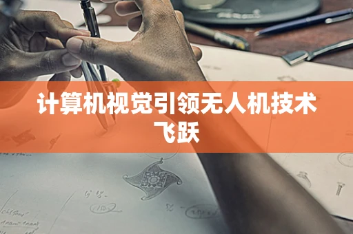 计算机视觉引领无人机技术飞跃